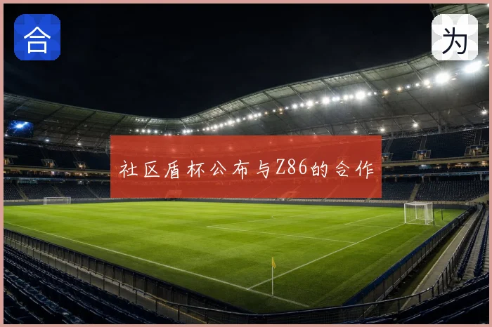 社区盾杯公布与Z86的合作