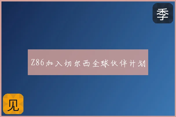 Z86加入切尔西全球伙伴计划